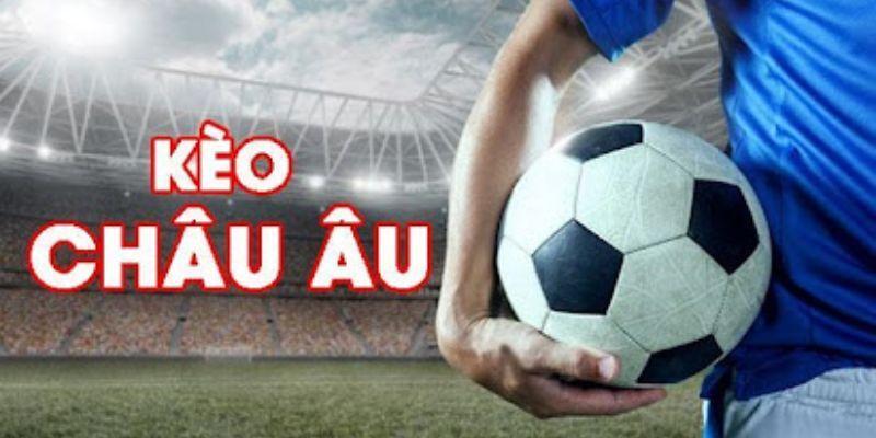 Kèo Châu Âu luôn được cược thủ đánh giá cao