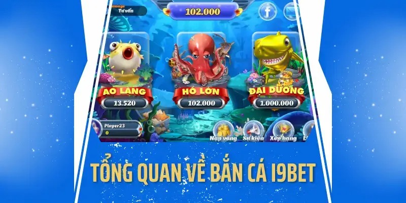 Tổng quan về thể loại Bắn Cá I9BET đổi thưởng