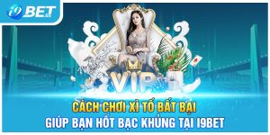 Cách Chơi Xì Tố Bất Bại Giúp Bạn Hốt Bạc Khủng Tại I9Bet