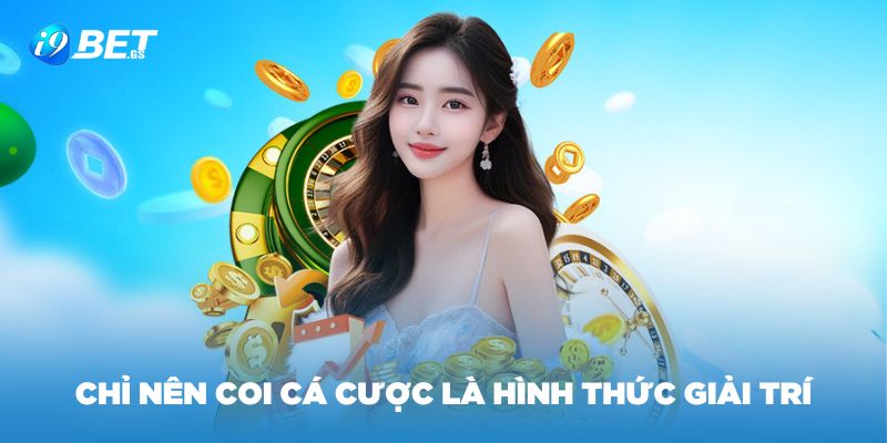 Chỉ nên coi cá cược là hình thức giải trí đơn thuần