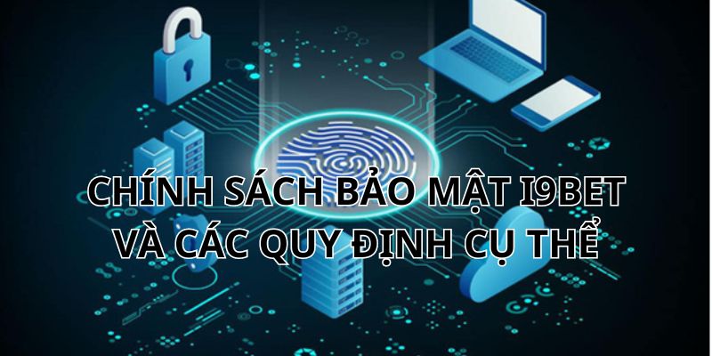 Chính sách bảo mật của I9BET được quy định chặt chẽ 