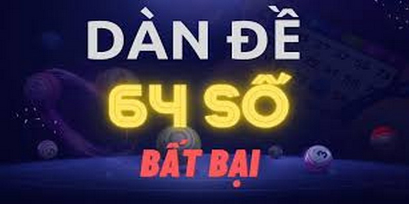 Dàn đề bất tử 64 số với cơ hội chiến thắng dễ dàng