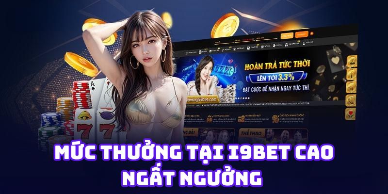 Mức thưởng tại I9bet cao ngất ngưởng 