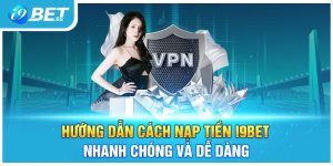 Hướng Dẫn Cách Nạp Tiền I9BET Nhanh Chóng Và Dễ Dàng