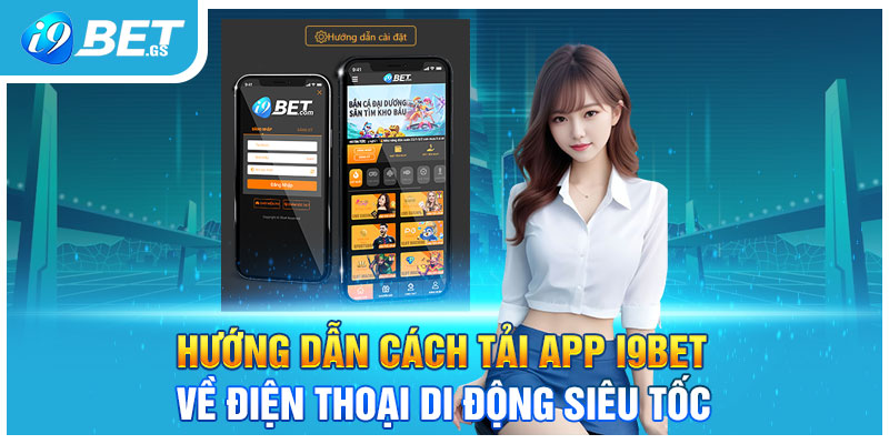 Hướng Dẫn Cách Tải App I9bet Về Điện Thoại Di Động Siêu Tốc
