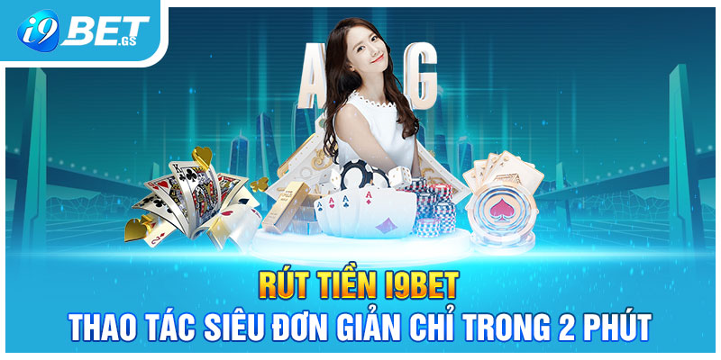 Rút Tiền I9BET - Thao Tác Siêu Đơn Giản Chỉ Trong 2 Phút