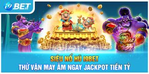 Siêu Nổ Hũ I9BET - Thử Vận May Ẵm Ngay Jackpot Tiền Tỷ