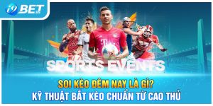 Soi Kèo Đêm Nay Là Gì? Kỹ Thuật Bắt Kèo Chuẩn Từ Cao Thủ
