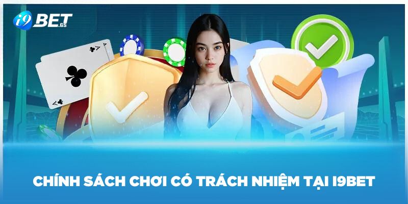 Tìm hiểu về chính sách chơi có trách nhiệm tại nhà cái i9Bet