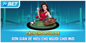 Cách Chơi Roulette Đơn Giản Dễ Hiểu Cho Người Chơi Mới